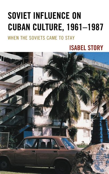 Isabel Story - Soviet Influence on Cuban Culture, 1961–1987, Häftad