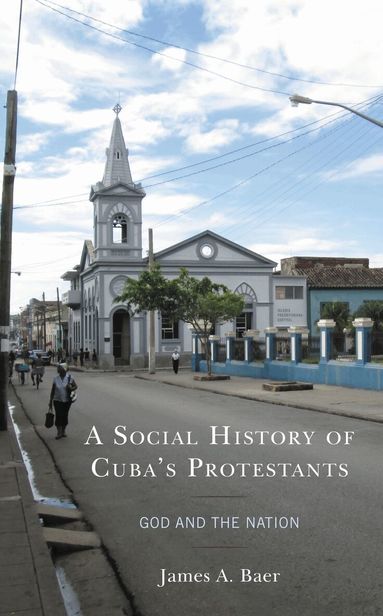 James A. Baer - Social History of Cuba's Protestants, Inbunden