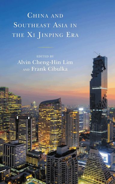 Alvin Cheng-Hin Lim, Frank Cibulka - China and Southeast Asia in the Xi Jinping Era, Häftad