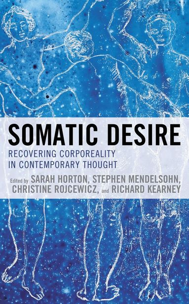 Sarah Horton, Stephen Mendelsohn, Christine Rojcewicz, Richard Kearney - Somatic Desire, Inbunden