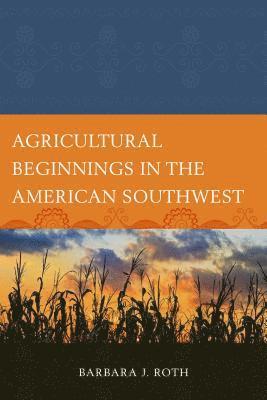 bokomslag Agricultural Beginnings in the American Southwest
