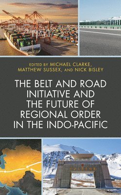 Michael Clarke, Matthew Sussex, Nick Bisley - Belt and Road Initiative and the Future of Regional Order in the Indo-Pacific, Inbunden