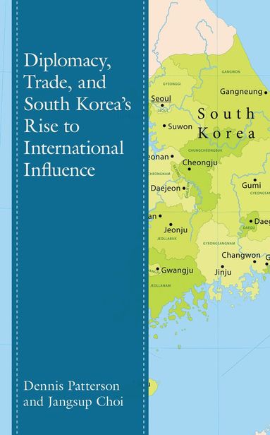 Dennis Patterson, Jangsup Choi - Diplomacy, Trade, and South Korea’s Rise to International Influence, Inbunden