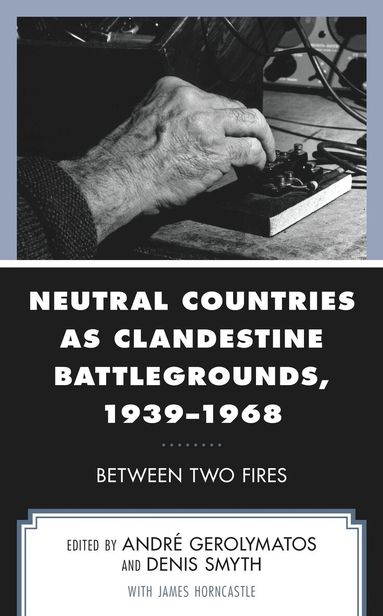 André Gerolymatos, Denis Smyth - Neutral Countries as Clandestine Battlegrounds, 1939–1968, Häftad