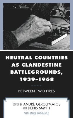 Neutral Countries as Clandestine Battlegrounds, 19391968 1