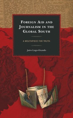 Jairo Lugo-Ocando - Foreign Aid and Journalism in the Global South, Inbunden