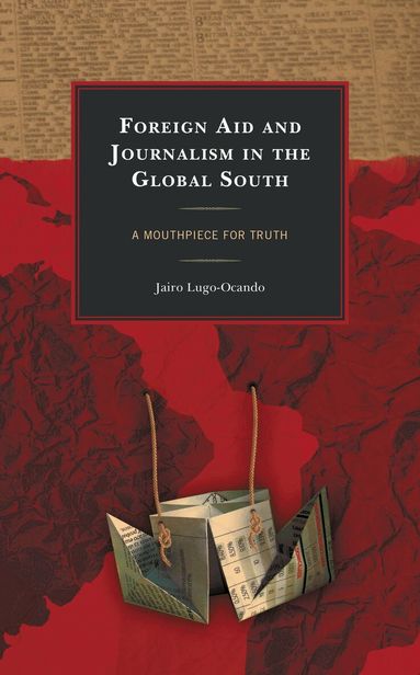 Jairo Lugo-Ocando - Foreign Aid and Journalism in the Global South, Häftad