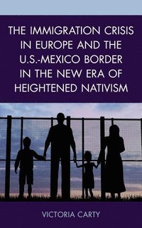bokomslag The Immigration Crisis in Europe and the U.S.-Mexico Border in the New Era of Heightened Nativism