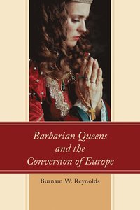 bokomslag Barbarian Queens and the Conversion of Europe