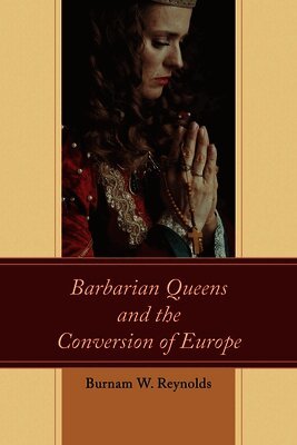 Barbarian Queens and the Conversion of Europe