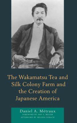 bokomslag The Wakamatsu Tea and Silk Colony Farm and the Creation of Japanese America