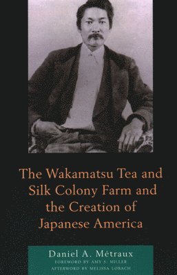 bokomslag The Wakamatsu Tea and Silk Colony Farm and the Creation of Japanese America