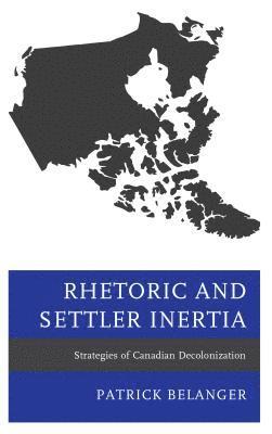 Patrick Belanger - Rhetoric and Settler Inertia, Inbunden