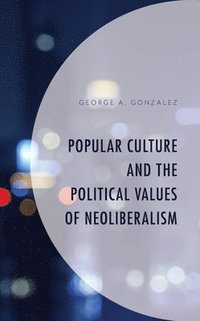 bokomslag Popular Culture and the Political Values of Neoliberalism