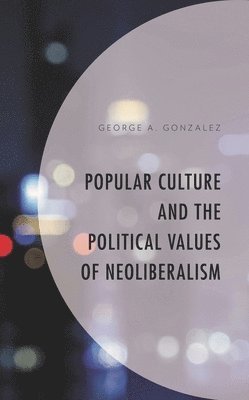 bokomslag Popular Culture and the Political Values of Neoliberalism