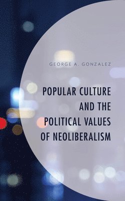 Popular Culture and the Political Values of Neoliberalism 1