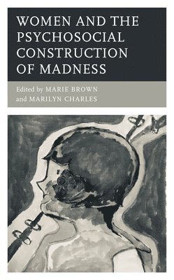 Women and the Psychosocial Construction of Madness 1