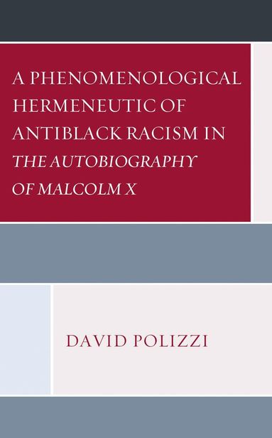 David Polizzi - Phenomenological Hermeneutic of Antiblack Racism in The Autobiography of Malcolm X, Inbunden