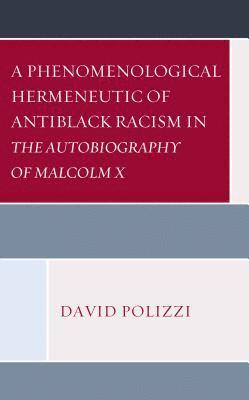 A Phenomenological Hermeneutic of Antiblack Racism in The Autobiography of Malcolm X 1