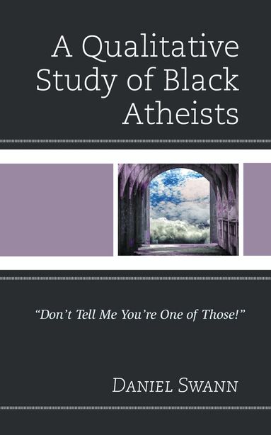 Daniel Swann - Qualitative Study of Black Atheists, Inbunden