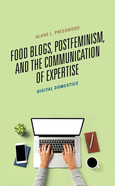 Alane L. Presswood - Food Blogs, Postfeminism, and the Communication of Expertise, Inbunden