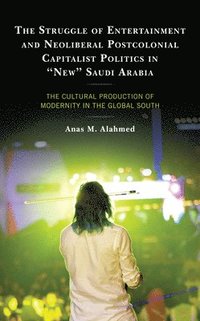 bokomslag The Struggle of Entertainment and Neoliberal Postcolonial Capitalist Politics in &quot;New&quot; Saudi Arabia