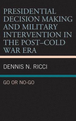 Dennis N. Ricci - Presidential Decision Making and Military Intervention in the Post–Cold War Era, Inbunden
