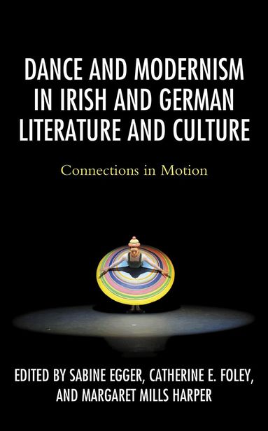 Sabine Egger, Catherine E. Foley, Margaret Mills Harper - Dance and Modernism in Irish and German Literature and Culture, Häftad