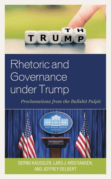 Bernd Kaussler, Lars J. Kristiansen, Jeffrey Delbert - Rhetoric and Governance under Trump, Inbunden