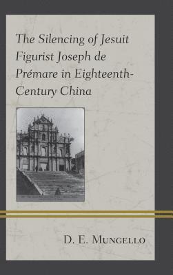 D. E. Mungello - Silencing of Jesuit Figurist Joseph de Prémare in Eighteenth-Century China, Häftad
