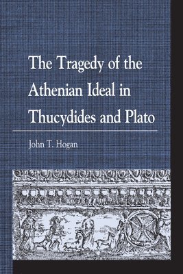 bokomslag The Tragedy of the Athenian Ideal in Thucydides and Plato