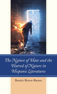 Beatriz Rivera-Barnes - Nature of Hate and the Hatred of Nature in Hispanic Literatures, Inbunden