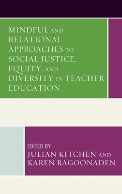 Julian Kitchen, Karen Ragoonaden - Mindful and Relational Approaches to Social Justice, Equity, and Diversity in Teacher Education, Inbunden