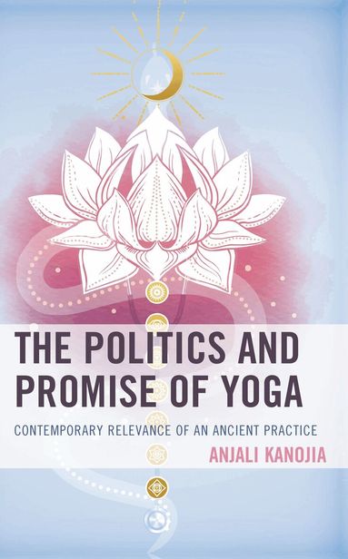 Anjali Kanojia - Politics and Promise of Yoga, Inbunden