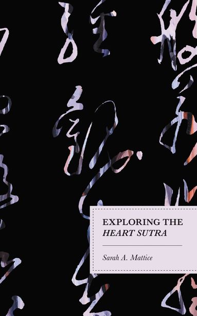 Sarah A. Mattice - Exploring the Heart Sutra, Inbunden