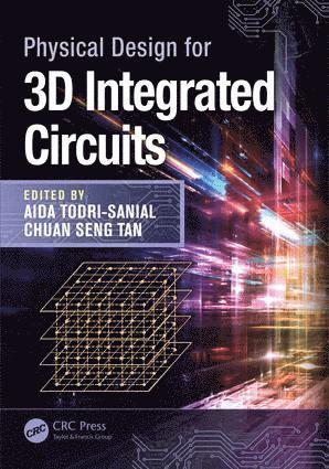Aida Todri-Sanial, Chuan Seng Tan - Physical Design for 3D Integrated Circuits, Inbunden