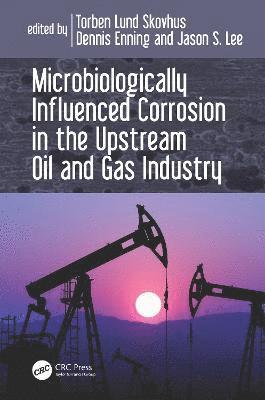 Microbiologically Influenced Corrosion in the Upstream Oil and Gas Industry 1
