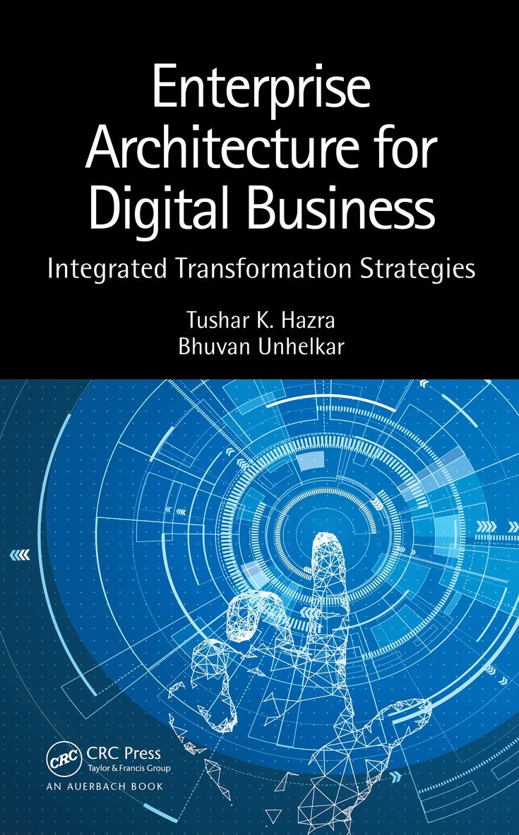Tushar K. Hazra, Bhuvan Unhelkar, USA) Hazra, Tushar K. (EpitomiOne, Ellicot City, Maryland, Australia) Unhelkar, Bhuvan (Consultant, Wahroonga - Enterprise Architecture for Digital Business, Inbunden