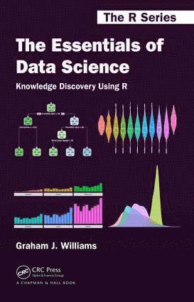 Graham J. Williams, Australia) Williams, Graham J. (Togaware Pty Ltd, Canberra - Essentials of Data Science: Knowledge Discovery Using R, Inbunden