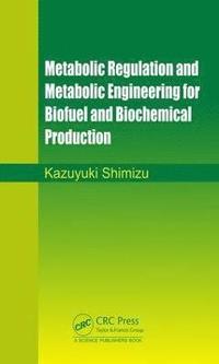 bokomslag Metabolic Regulation and Metabolic Engineering for Biofuel and Biochemical Production