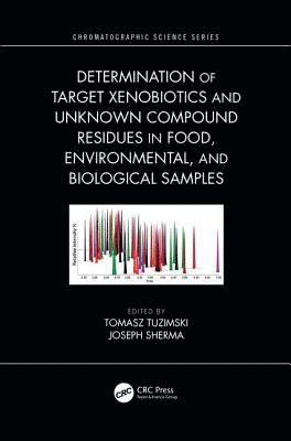 Tomasz Tuzimski, Joseph Sherma - Determination of Target Xenobiotics and Unknown Compound Residues in Food, Environmental, and Biological Samples, Inbunden