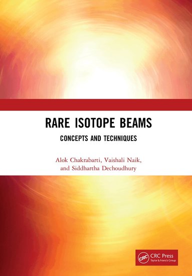 Alok Chakrabarti, Vaishali Naik, Siddhartha Dechoudhury - Rare Isotope Beams, Inbunden