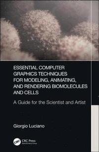 bokomslag Essential Computer Graphics Techniques for Modeling, Animating, and Rendering Biomolecules and Cells