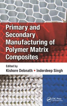 Kishore Debnath, Inderdeep Singh, India) Singh, Inderdeep (Indian Institute of Technology, Roorkee - Primary and Secondary Manufacturing of Polymer Matrix Composites, Inbunden