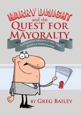 Greg Bailey - Harry Dwight and the Quest for Mayoralty, Inbunden