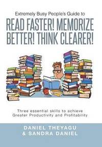 bokomslag Extremely Busy People's Guide to Read Faster! Memorize Better! Think Clearer!