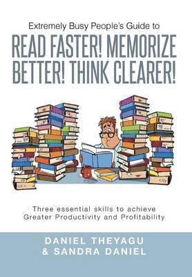 Extremely Busy People's Guide to Read Faster! Memorize Better! Think Clearer! 1