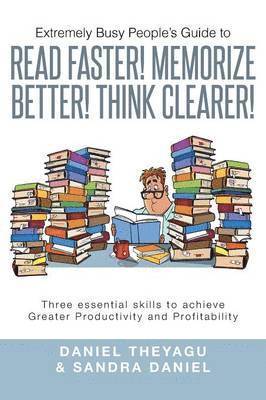 Extremely Busy People's Guide to Read Faster! Memorize Better! Think Clearer! 1
