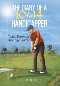 bokomslag The Diary of a 10 to 14 Handicapper