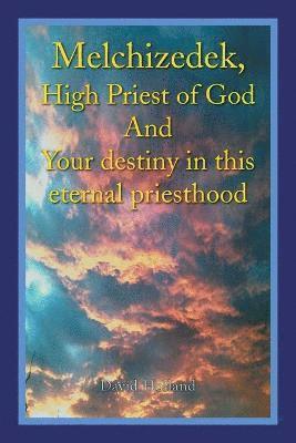 David Holland - Melchizedek, High Priest of God and Your Destiny in This Eternal Priesthood, Häftad